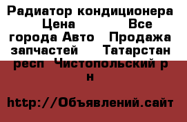 Радиатор кондиционера  › Цена ­ 2 500 - Все города Авто » Продажа запчастей   . Татарстан респ.,Чистопольский р-н